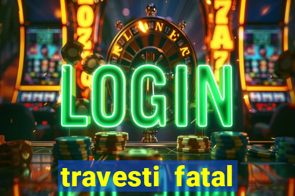 travesti fatal porto alegre